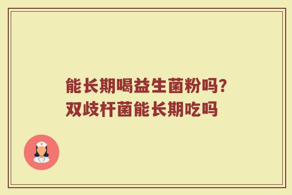 能长期喝益生菌粉吗？双歧杆菌能长期吃吗