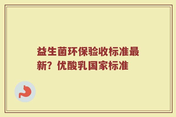 益生菌环保验收标准最新？优酸乳国家标准