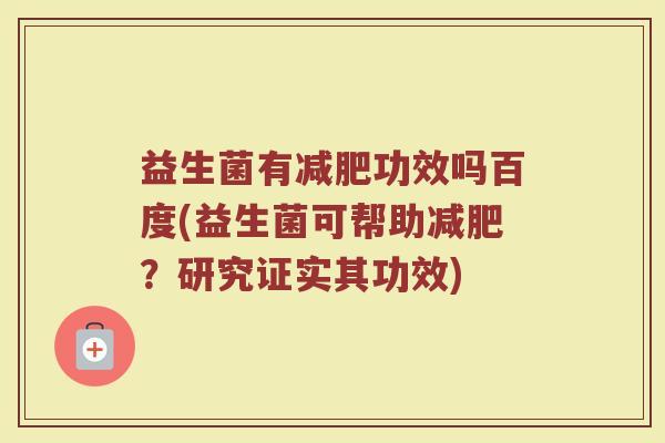 益生菌有减肥功效吗百度(益生菌可帮助减肥？研究证实其功效)