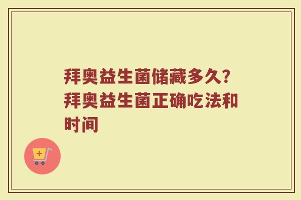 拜奥益生菌储藏多久？拜奥益生菌正确吃法和时间