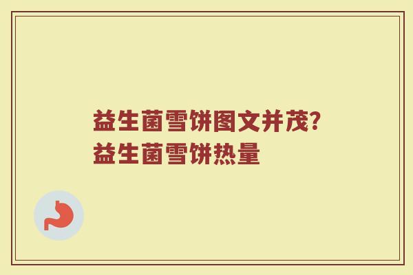 益生菌雪饼图文并茂？益生菌雪饼热量