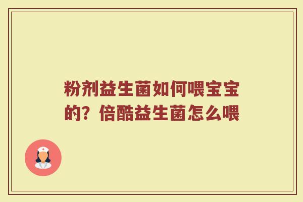 粉剂益生菌如何喂宝宝的？倍酷益生菌怎么喂