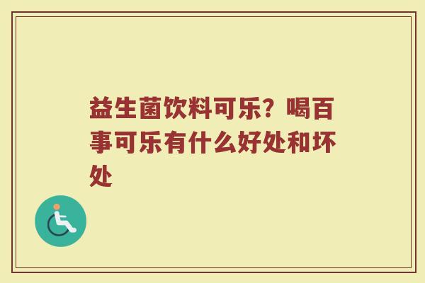益生菌饮料可乐？喝百事可乐有什么好处和坏处