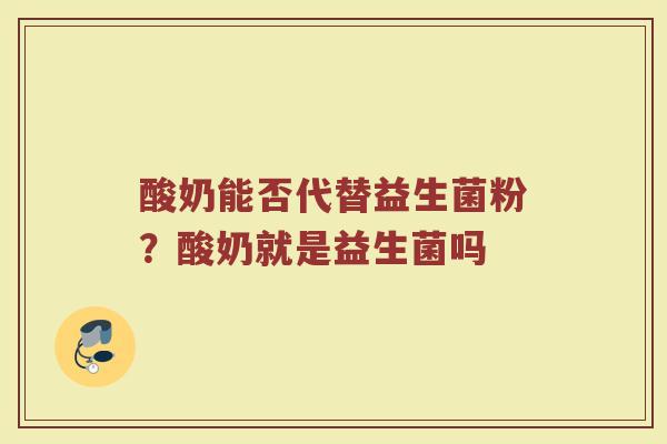 酸奶能否代替益生菌粉？酸奶就是益生菌吗