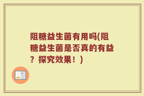 阻糖益生菌有用吗(阻糖益生菌是否真的有益？探究效果！)