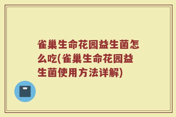 雀巢生命花园益生菌怎么吃(雀巢生命花园益生菌使用方法详解)