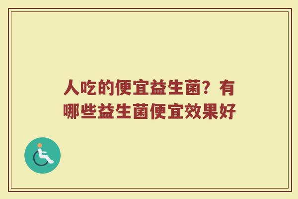 人吃的便宜益生菌？有哪些益生菌便宜效果好
