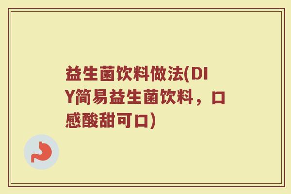 益生菌饮料做法(DIY简易益生菌饮料，口感酸甜可口)