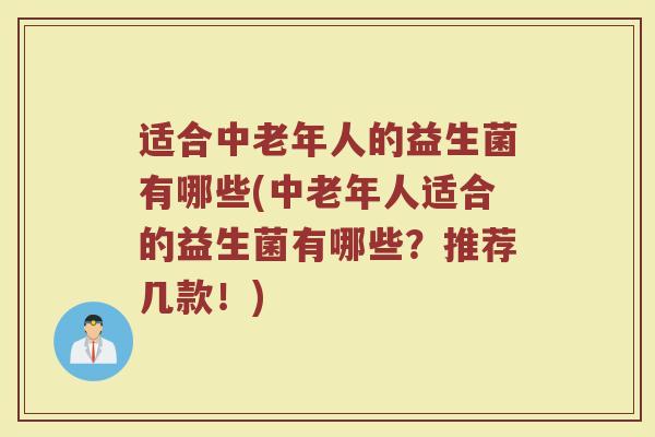 适合中老年人的益生菌有哪些(中老年人适合的益生菌有哪些？推荐几款！)