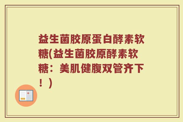 益生菌胶原蛋白酵素软糖(益生菌胶原酵素软糖：美肌健腹双管齐下！)