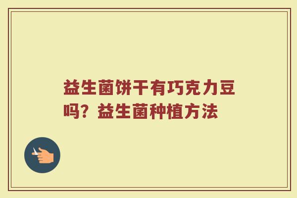 益生菌饼干有巧克力豆吗？益生菌种植方法