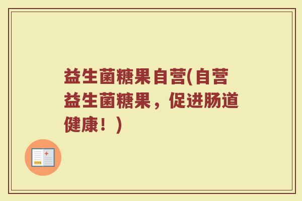 益生菌糖果自营(自营益生菌糖果，促进肠道健康！)