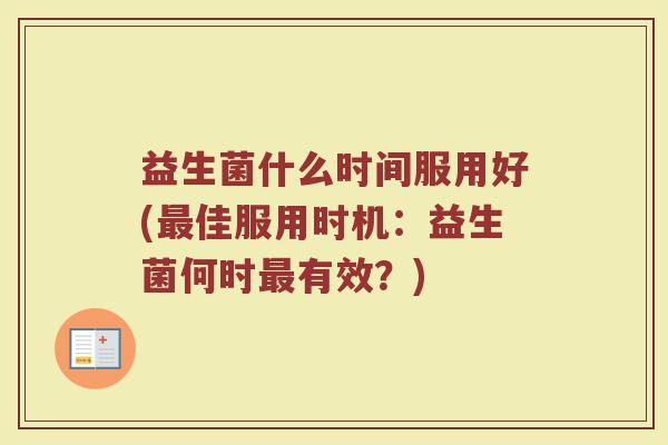 益生菌什么时间服用好(最佳服用时机：益生菌何时最有效？)