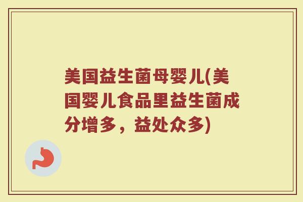 美国益生菌母婴儿(美国婴儿食品里益生菌成分增多，益处众多)