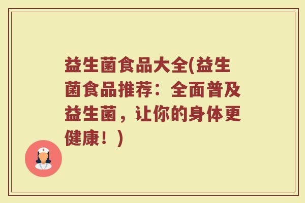 益生菌食品大全(益生菌食品推荐：全面普及益生菌，让你的身体更健康！)