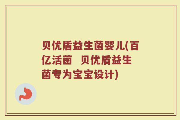 贝优盾益生菌婴儿(百亿活菌  贝优盾益生菌专为宝宝设计)