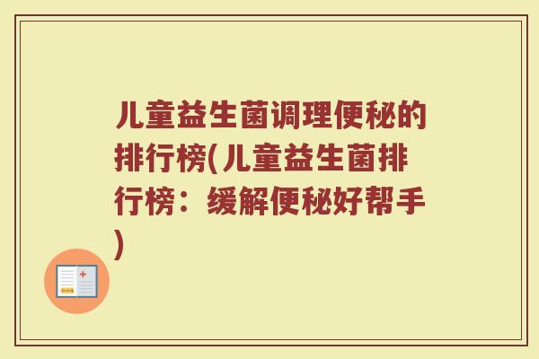 儿童益生菌调理便秘的排行榜(儿童益生菌排行榜：缓解便秘好帮手)