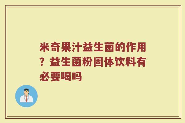 米奇果汁益生菌的作用？益生菌粉固体饮料有必要喝吗