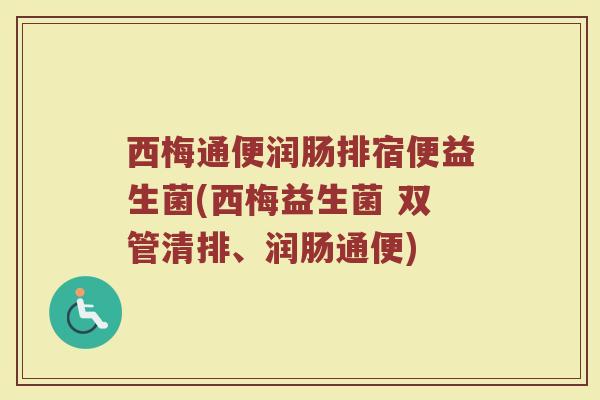 西梅通便润肠排宿便益生菌(西梅益生菌 双管清排、润肠通便)