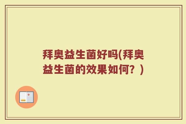 拜奥益生菌好吗(拜奥益生菌的效果如何？)