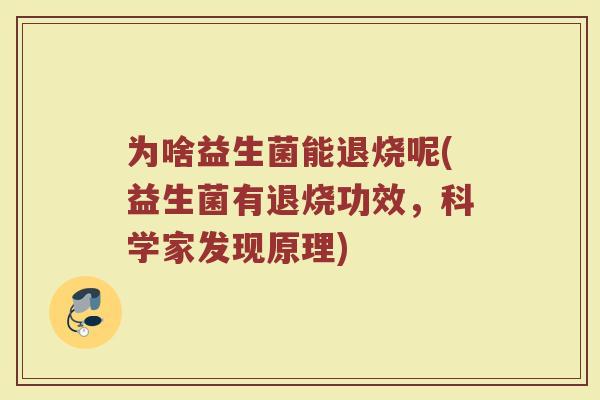 为啥益生菌能退烧呢(益生菌有退烧功效,科学家发现原理)
