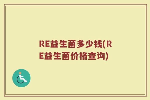 RE益生菌多少钱(RE益生菌价格查询) RE益生菌多少钱(RE益生菌价格查询)