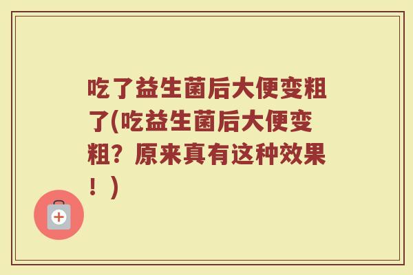 吃了益生菌后大便变粗了(吃益生菌后大便变粗?原来真有这种效果!)