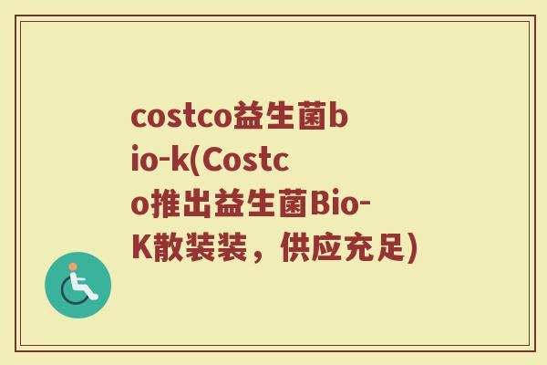 costco益生菌bio-k(Costco推出益生菌Bio-K散装装,供应充足)