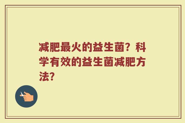减肥最火的益生菌？科学有效的益生菌减肥方法？
