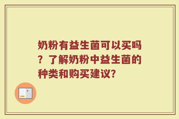 奶粉有益生菌可以买吗?了解奶粉中益生菌的种类和购买建议?