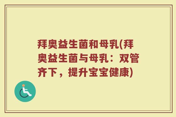 拜奥益生菌和母乳(拜奥益生菌与母乳:双管齐下,提升宝宝健康)