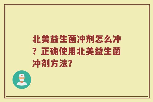 北美益生菌冲剂怎么冲?正确使用北美益生菌冲剂方法?