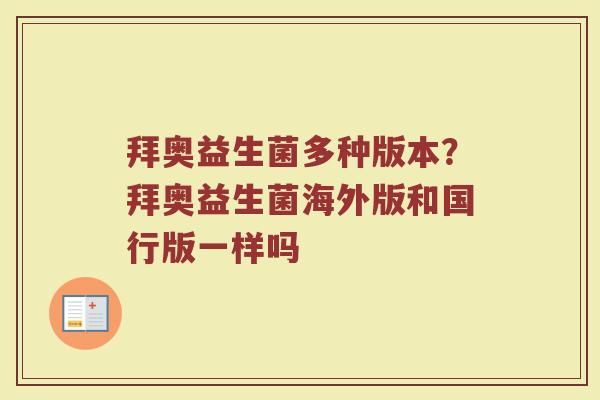 拜奥益生菌多种版本?拜奥益生菌海外版和国行版一样吗
