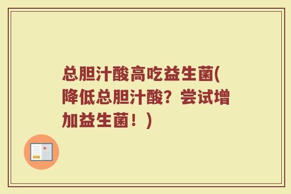 总胆汁酸高吃益生菌(降低总胆汁酸？尝试增加益生菌！)