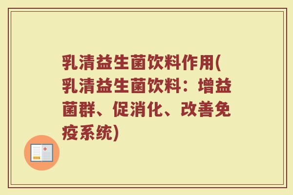 乳清益生菌饮料作用(乳清益生菌饮料:增益菌群、促消化、改善免疫系统)