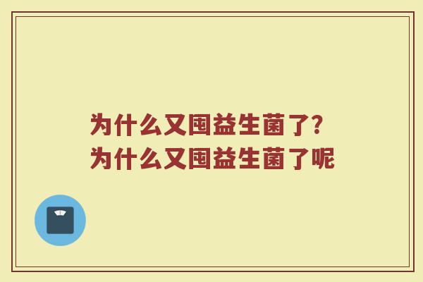 为什么又囤益生菌了?为什么又囤益生菌了呢