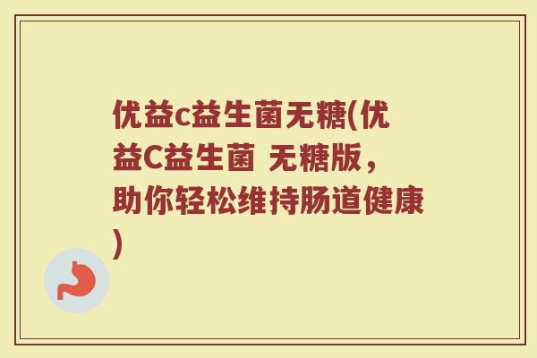 优益c益生菌无糖(优益C益生菌 无糖版，助你轻松维持肠道健康)
