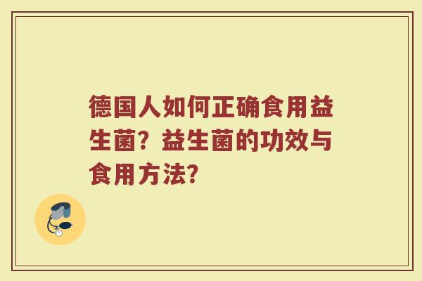 德国人如何正确食用益生菌？益生菌的功效与食用方法？