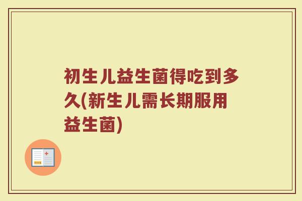 初生儿益生菌得吃到多久(新生儿需长期服用益生菌)