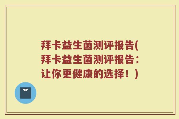 拜卡益生菌测评报告(拜卡益生菌测评报告:让你更健康的选择!)