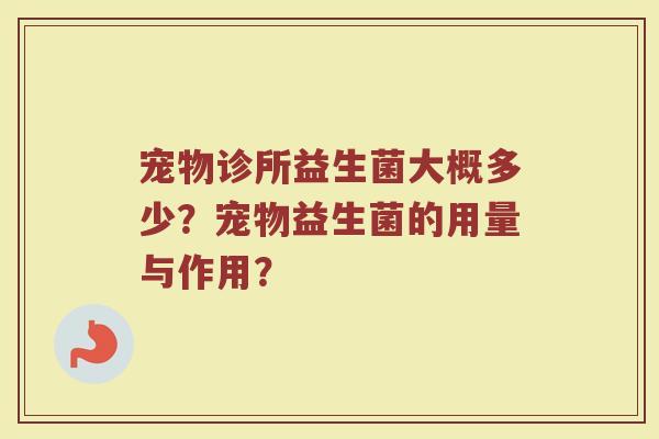 宠物诊所益生菌大概多少?宠物益生菌的用量与作用?