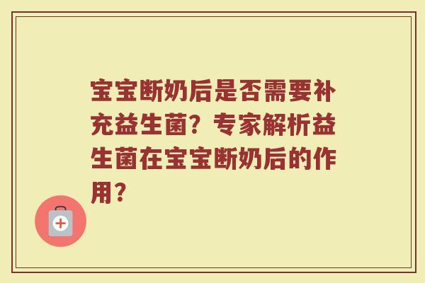 宝宝断奶后是否需要补充益生菌？专家解析益生菌在宝宝断奶后的作用？