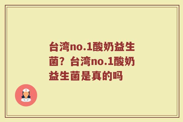 台湾no.1酸奶益生菌？台湾no.1酸奶益生菌是真的吗