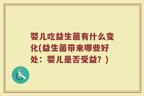 婴儿吃益生菌有什么变化(益生菌带来哪些好处:婴儿是否受益?)