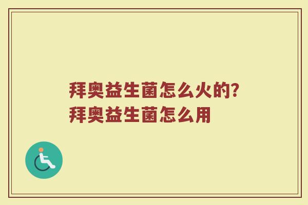 拜奥益生菌怎么火的?拜奥益生菌怎么用