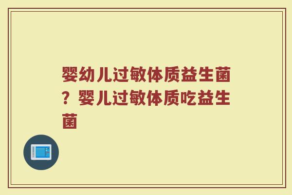 婴幼儿过敏体质益生菌?婴儿过敏体质吃益生菌
