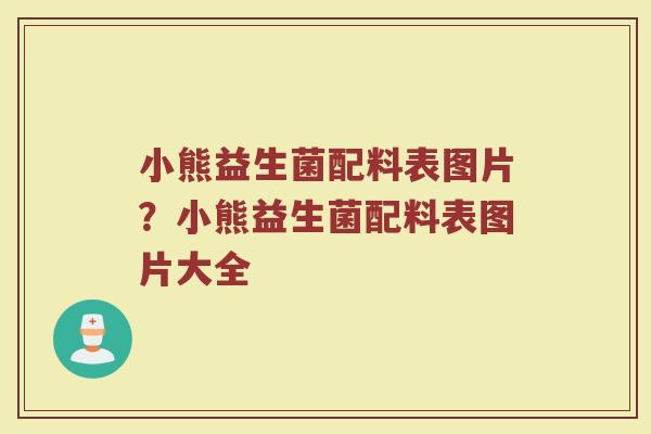 小熊益生菌配料表图片?小熊益生菌配料表图片大全