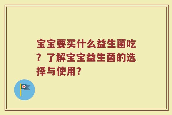 宝宝要买什么益生菌吃?了解宝宝益生菌的选择与使用?