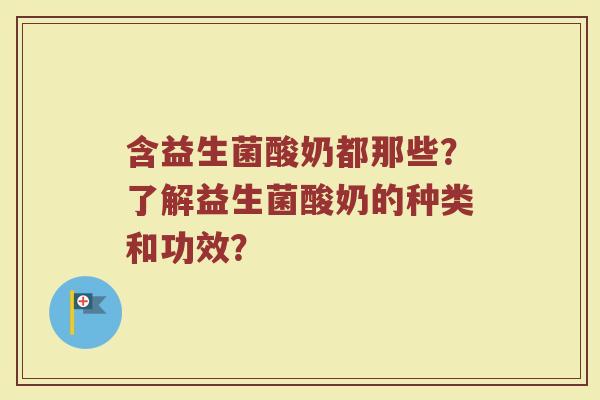 含益生菌酸奶都那些?了解益生菌酸奶的种类和功效?