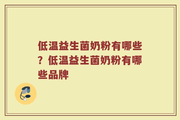 低温益生菌奶粉有哪些?低温益生菌奶粉有哪些品牌 低温益生菌奶粉有哪些?低温益生菌奶粉有哪些品牌